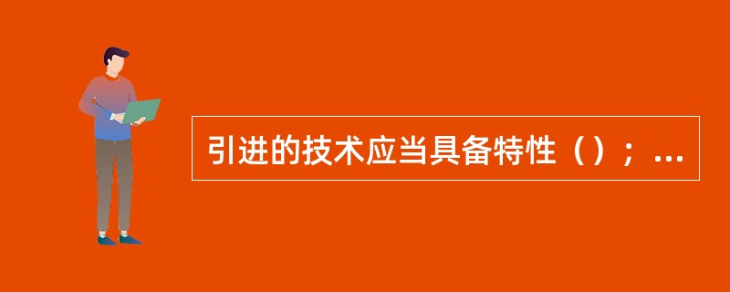 引进的技术应当具备特性（）；适用性；经济性；可靠性。