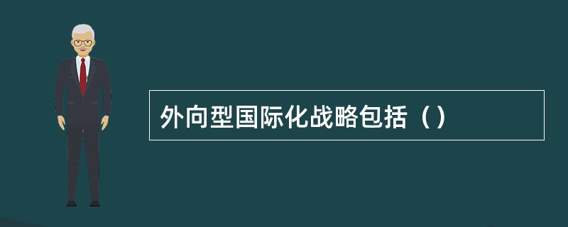 外向型国际化战略包括（）