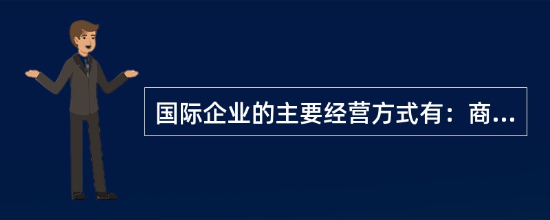 国际企业的主要经营方式有：商品和劳务的进出口贸易、合同性安排、（）和直接投资。