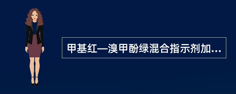 甲基红—溴甲酚绿混合指示剂加入硼酸溶液中，溶液应显暗红色。