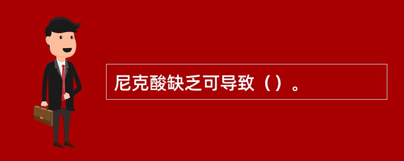 尼克酸缺乏可导致（）。