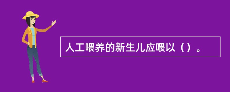 人工喂养的新生儿应喂以（）。