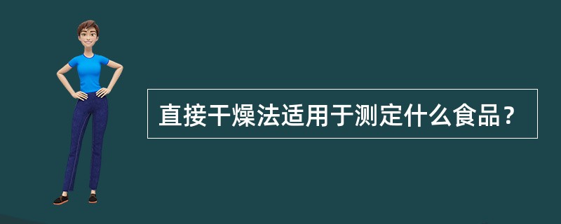 直接干燥法适用于测定什么食品？