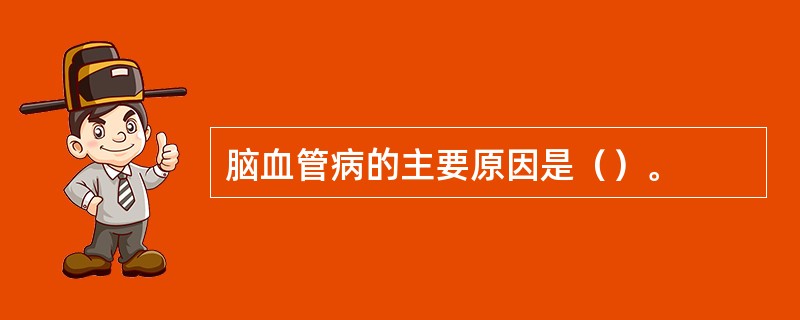 脑血管病的主要原因是（）。