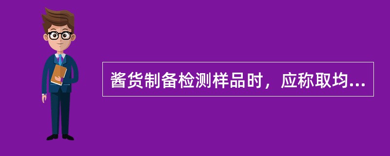 酱货制备检测样品时，应称取均匀样品先（）再定容。