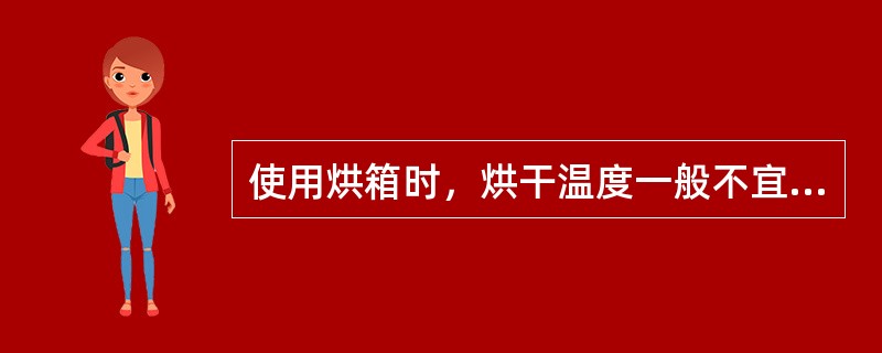 使用烘箱时，烘干温度一般不宜超过230ºC.