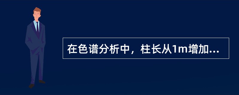 在色谱分析中，柱长从1m增加到4m，其它条件不变，则分离度增加（）。