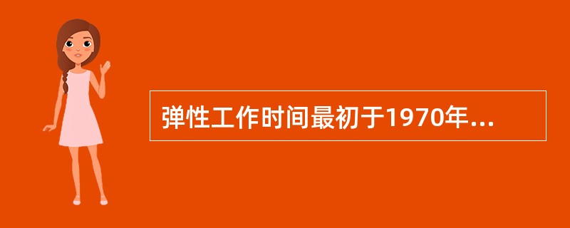弹性工作时间最初于1970年产生于（）的某些企业。