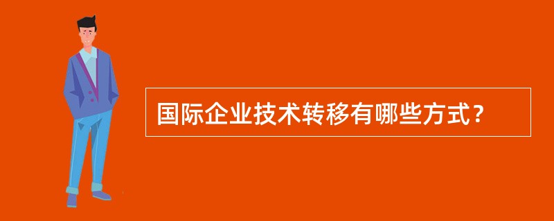 国际企业技术转移有哪些方式？