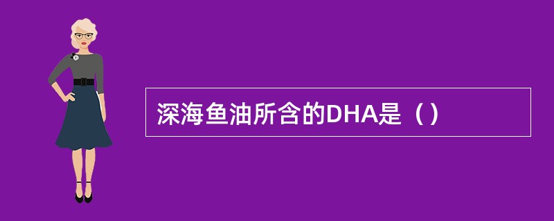 深海鱼油所含的DHA是（）