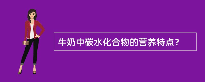 牛奶中碳水化合物的营养特点？