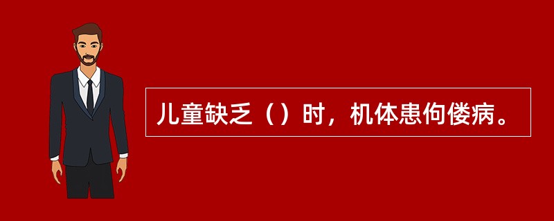 儿童缺乏（）时，机体患佝偻病。