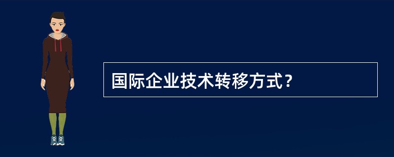 国际企业技术转移方式？