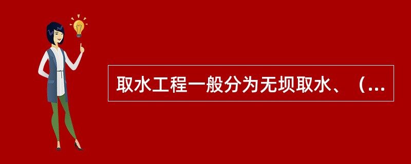 取水工程一般分为无坝取水、（）、抽水取水和水库取水四大类。