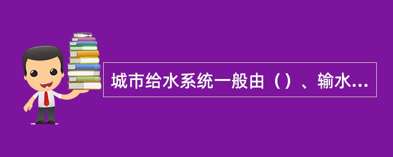 城市给水系统一般由（）、输水工程、水处理工程和配水管网工程四部分组成。