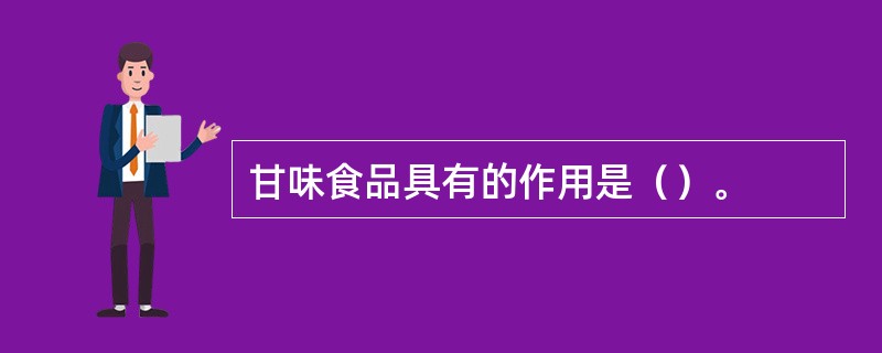 甘味食品具有的作用是（）。