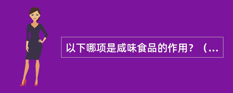 以下哪项是咸味食品的作用？（）。