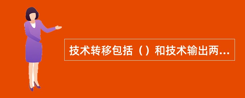 技术转移包括（）和技术输出两类。
