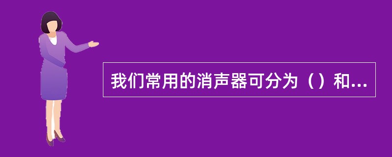 我们常用的消声器可分为（）和（）前者适用于消除中高频噪声后者适用于中低频噪声。