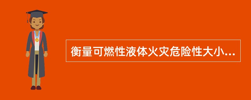 衡量可燃性液体火灾危险性大小的主要参数是（）