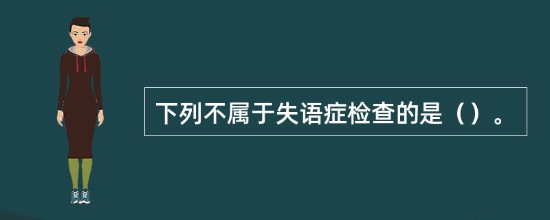 下列不属于失语症检查的是（）。