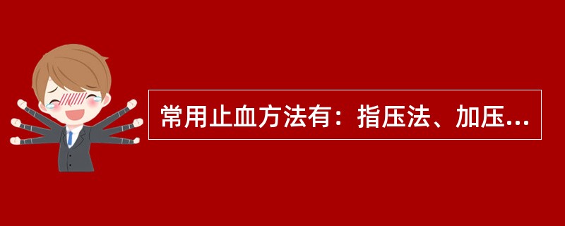 常用止血方法有：指压法、加压包扎法和止血带法。()