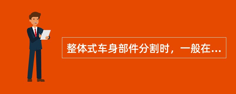 整体式车身部件分割时，一般在接缝处进行分离。