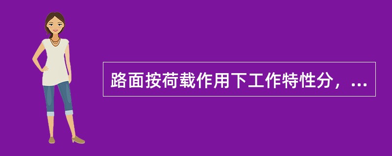 路面按荷载作用下工作特性分，则有（）、（）和半刚性路面。