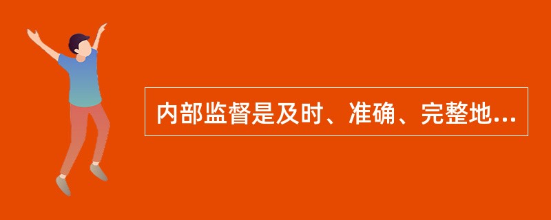 内部监督是及时、准确、完整地收集与企业经营管理相关的各种信息，并使这些信息以适当