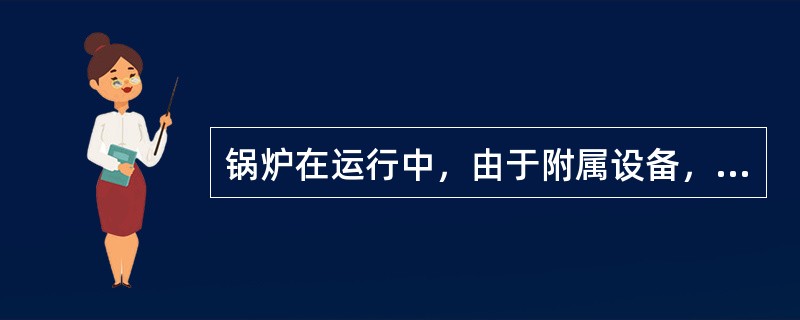 锅炉在运行中，由于附属设备，如（）发生故障，锅炉被停止运行，称为锅炉故障。