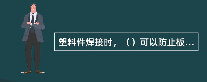 塑料件焊接时，（）可以防止板件变形。