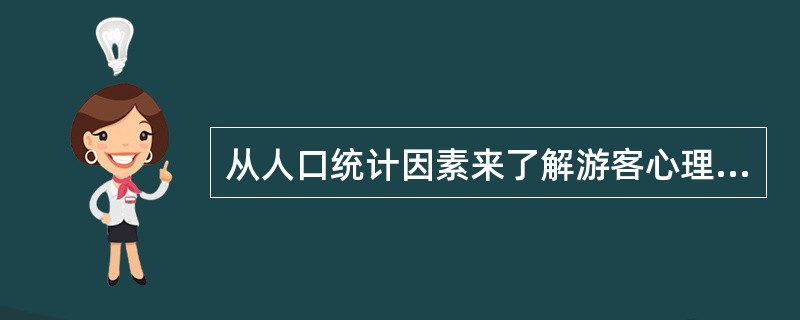 从人口统计因素来了解游客心理是导游员了解游客心理的重要途径，其中国家（地区）、性