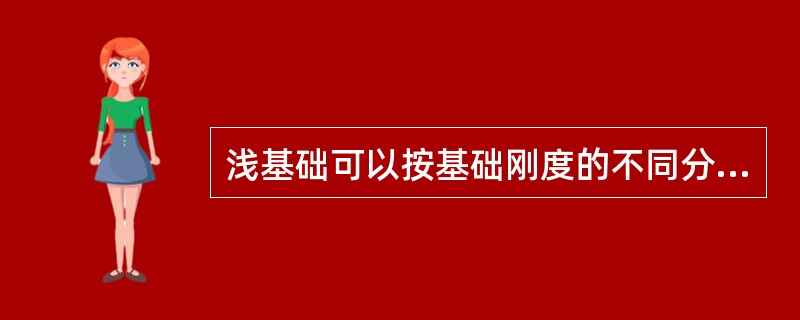 浅基础可以按基础刚度的不同分为（）、（）、筏板基础、箱形基础和壳体基础。