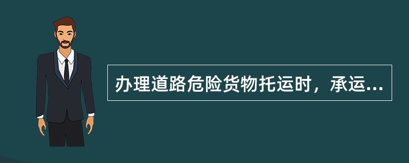 办理道路危险货物托运时，承运人应注意危险货物品名、规格、件重、件数、起运日期，还