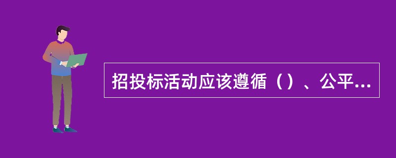 招投标活动应该遵循（）、公平、公正和诚实信用的原则，严格执行规定的程序。