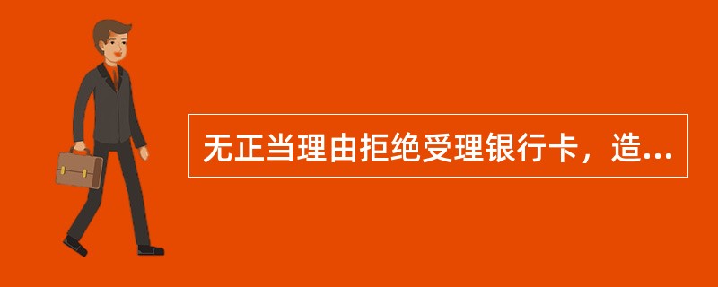 无正当理由拒绝受理银行卡，造成不良影响的，给予什么处理？