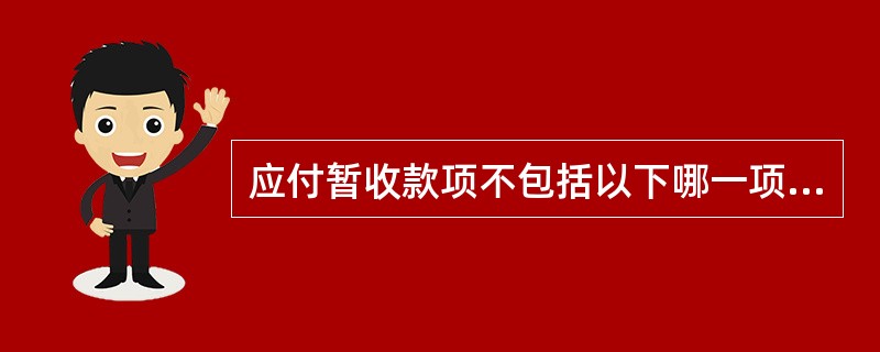 应付暂收款项不包括以下哪一项（）.