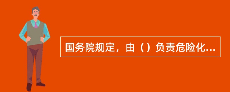 国务院规定，由（）负责危险化学品公路运输单位及其运输工具的安全管理，负责危险化学