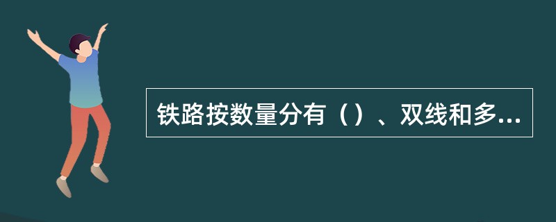 铁路按数量分有（）、双线和多线铁路。