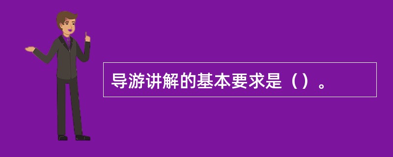 导游讲解的基本要求是（）。