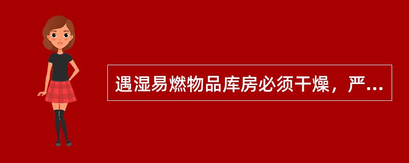 遇湿易燃物品库房必须干燥，严防漏水或雨雪浸入，但可以在防水较好的露天存放。