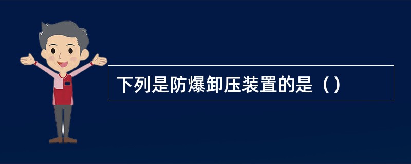 下列是防爆卸压装置的是（）