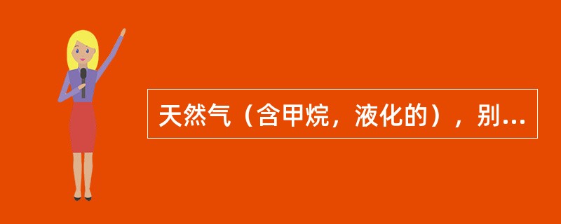天然气（含甲烷，液化的），别名液化天然气，天然气（）。
