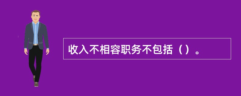 收入不相容职务不包括（）。