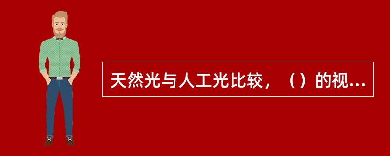 天然光与人工光比较，（）的视觉效果较好。