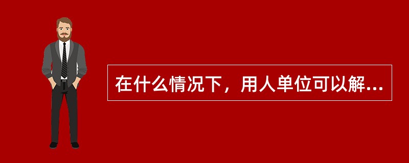 在什么情况下，用人单位可以解除劳动合同，但是应当提前三十日以书面形式通知劳动者本