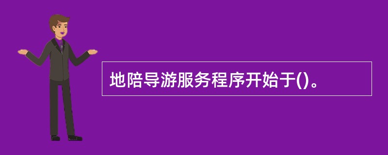 地陪导游服务程序开始于()。