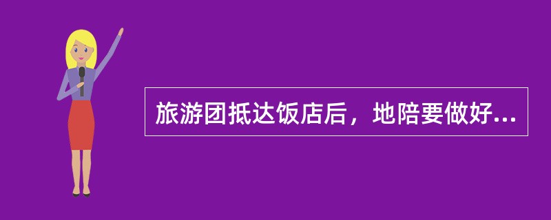 旅游团抵达饭店后，地陪要做好哪些工作?