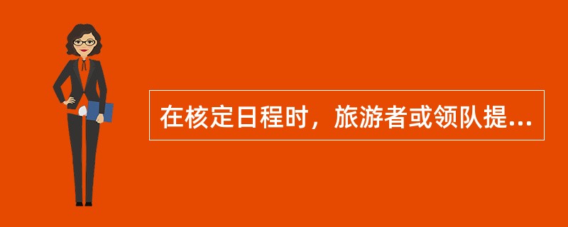 在核定日程时，旅游者或领队提出改变旅游活动行程计划的要求时，导游人员应当场婉言拒