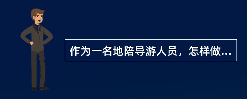 作为一名地陪导游人员，怎样做好导游讲解工作?